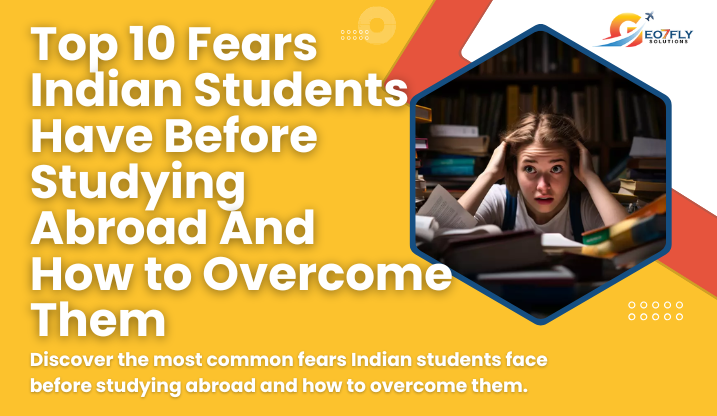 Top 10 Fears Indian Students Have Before Studying Abroad And How to Overcome Them