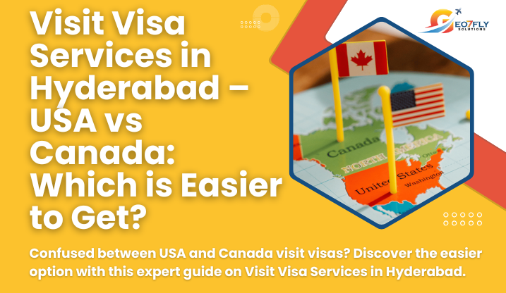 Visit Visa Services in Hyderabad – USA vs Canada: Which is Easier to Get?